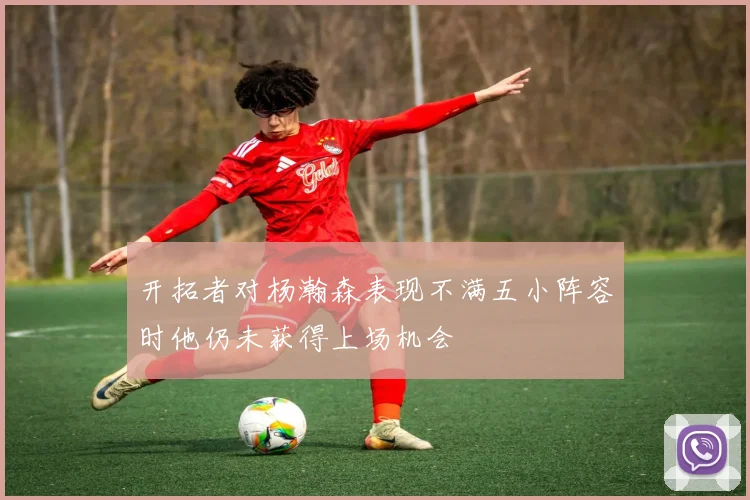 开拓者对杨瀚森表现不满五小阵容时他仍未获得上场机会